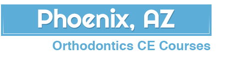 Phoenix Arizona Orthodontic Continued Education Courses